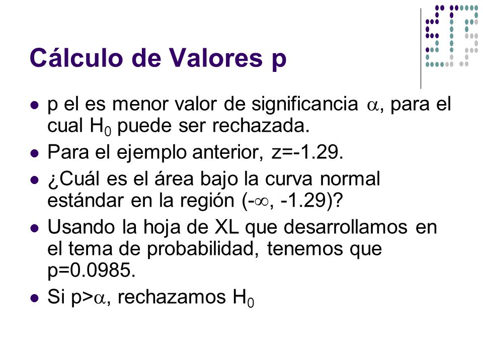 Cálculo de Valores p p el es menor valor de significancia , para el cual H0 puede ser rechazada. Para el ejemplo anterior, z=