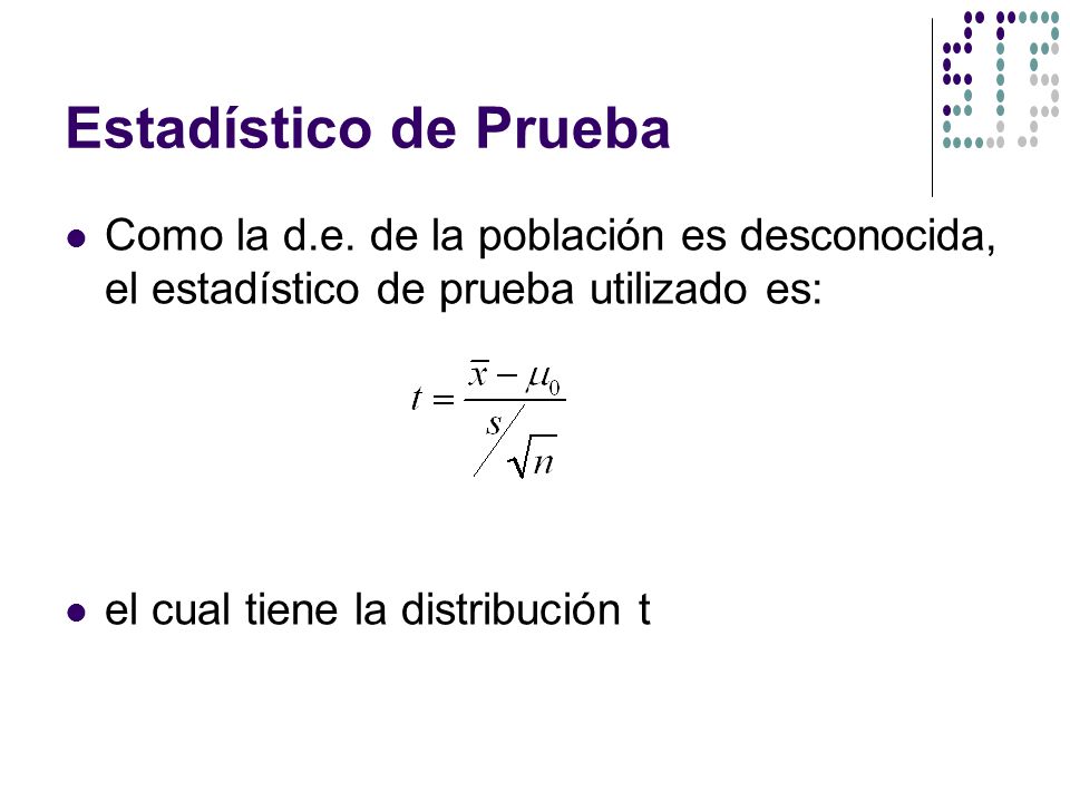 Estadístico de Prueba Como la d.e. de la población es desconocida, el estadístico de prueba utilizado es: