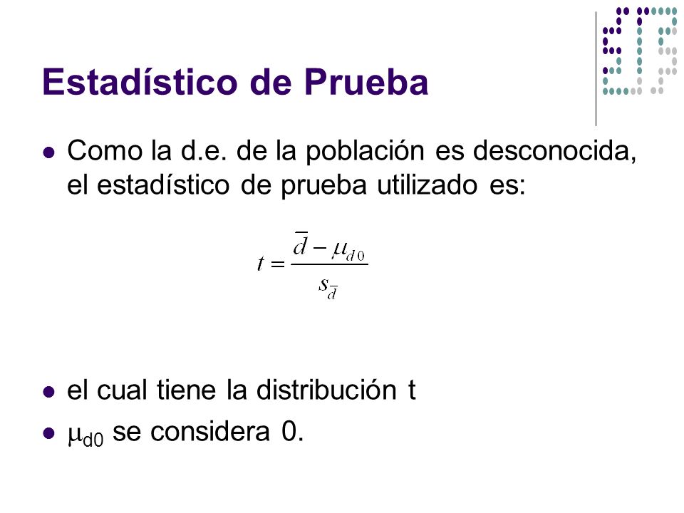 Estadístico de Prueba Como la d.e. de la población es desconocida, el estadístico de prueba utilizado es: