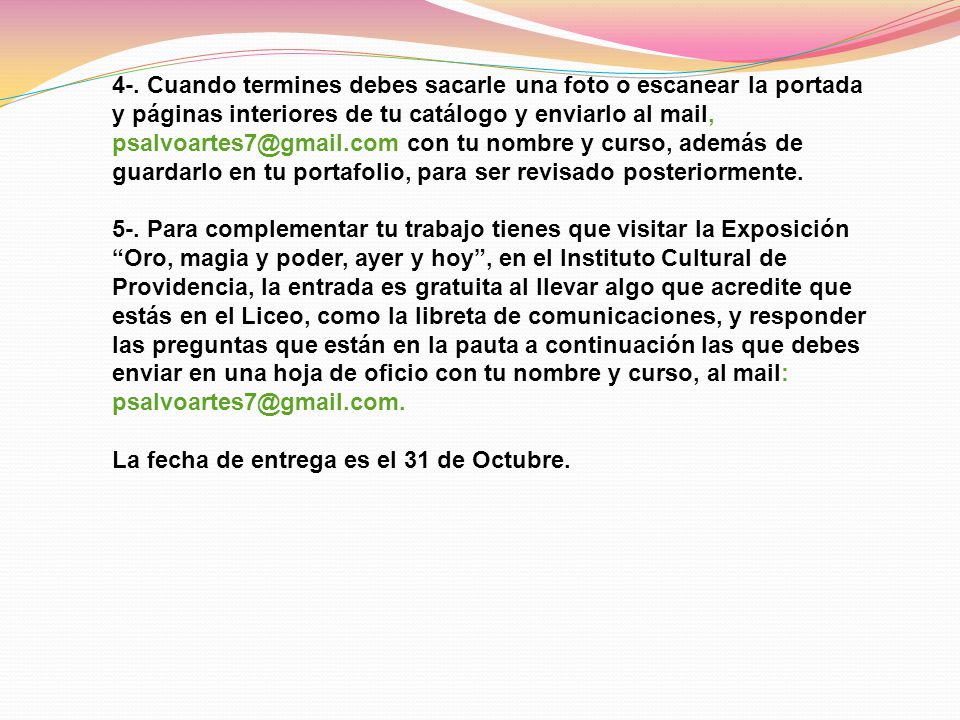 4-. Cuando termines debes sacarle una foto o escanear la portada y páginas interiores de tu catálogo y enviarlo al mail, con tu nombre y curso, además de guardarlo en tu portafolio, para ser revisado posteriormente.