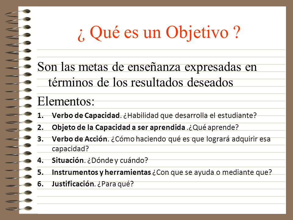 ¿ Qué es un Objetivo Son las metas de enseñanza expresadas en términos de los resultados deseados.