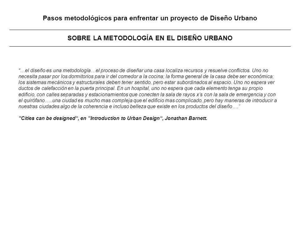 Pasos metodológicos para enfrentar un proyecto de Diseño Urbano SOBRE LA METODOLOGÍA EN EL DISEÑO URBANO