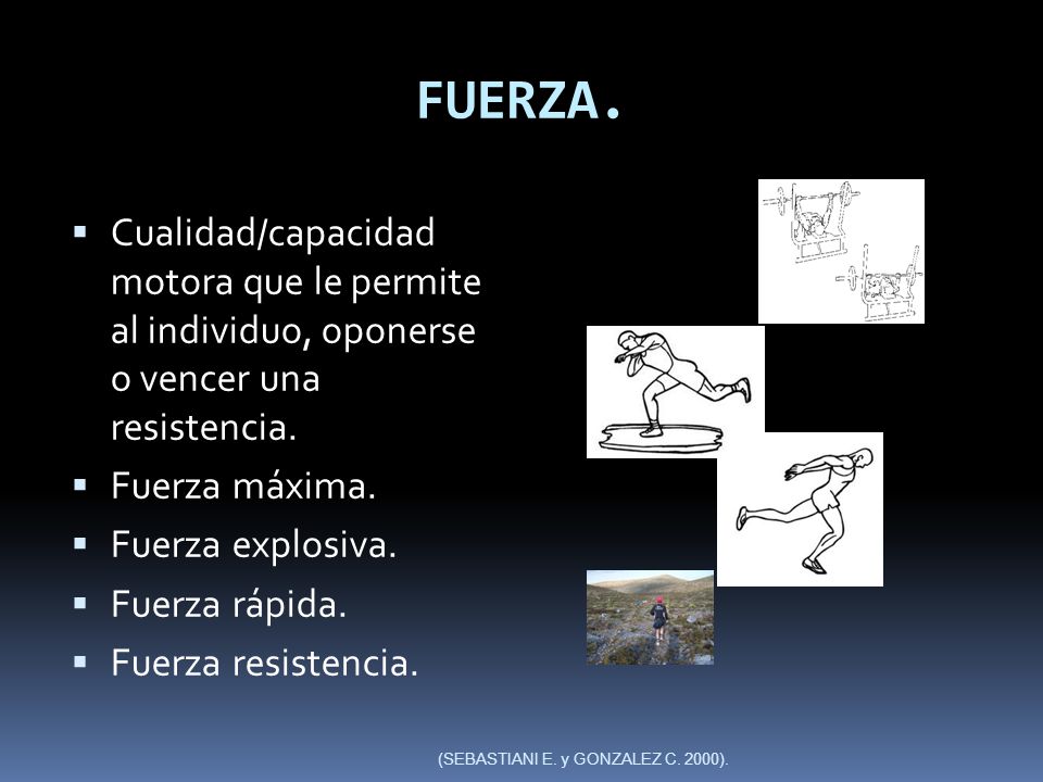 FUERZA. Cualidad/capacidad motora que le permite al individuo, oponerse o vencer una resistencia.