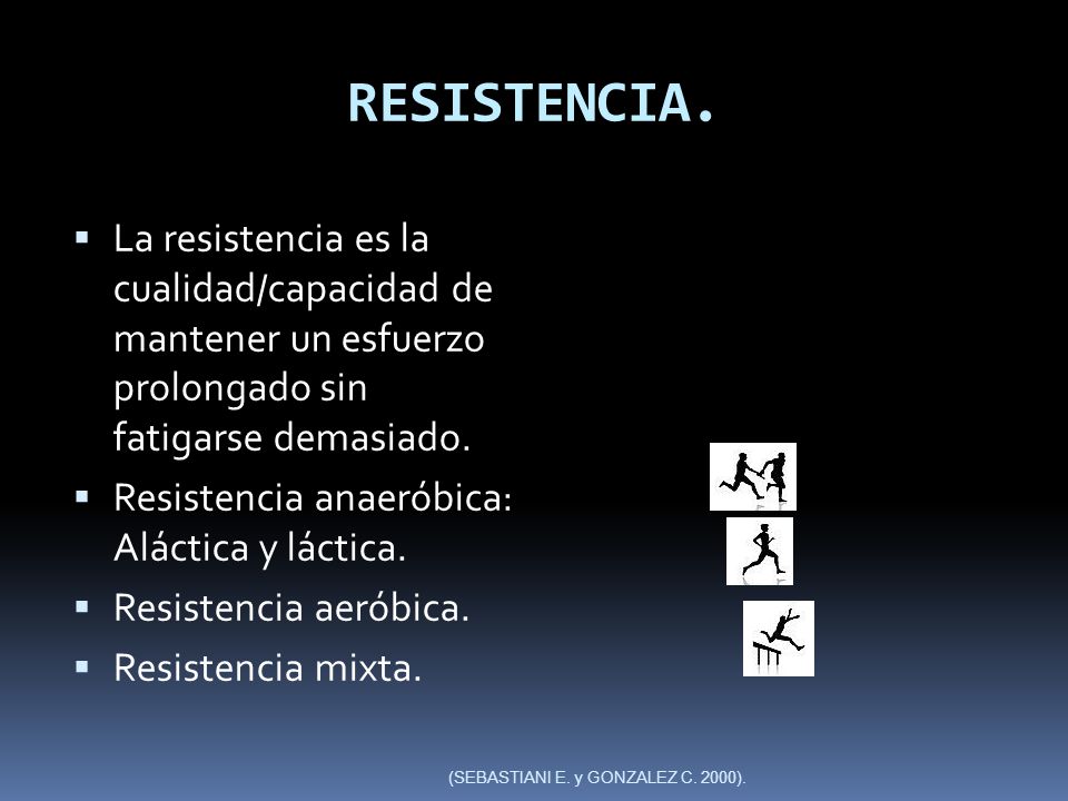 RESISTENCIA. La resistencia es la cualidad/capacidad de mantener un esfuerzo prolongado sin fatigarse demasiado.