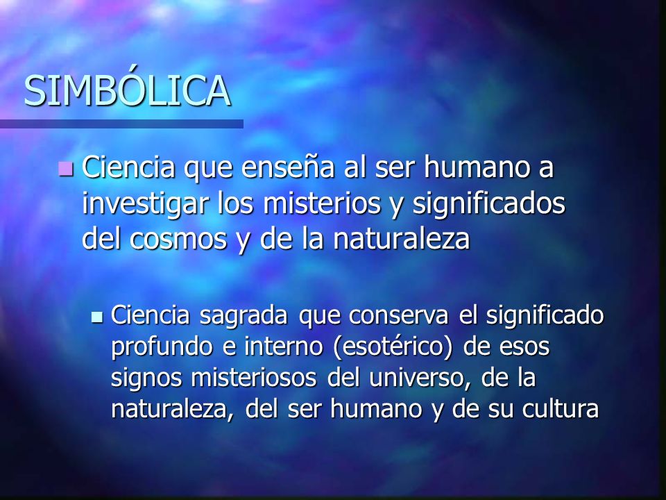 SIMBÓLICA Ciencia que enseña al ser humano a investigar los misterios y significados del cosmos y de la naturaleza.
