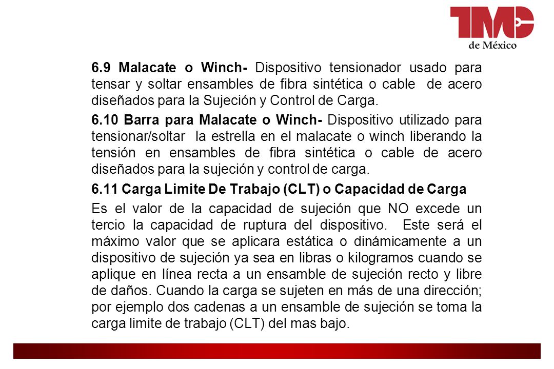 6.9 Malacate o Winch- Dispositivo tensionador usado para tensar y soltar ensambles de fibra sintética o cable de acero diseñados para la Sujeción y Control de Carga.
