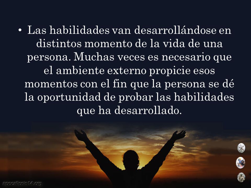 Las habilidades van desarrollándose en distintos momento de la vida de una persona.