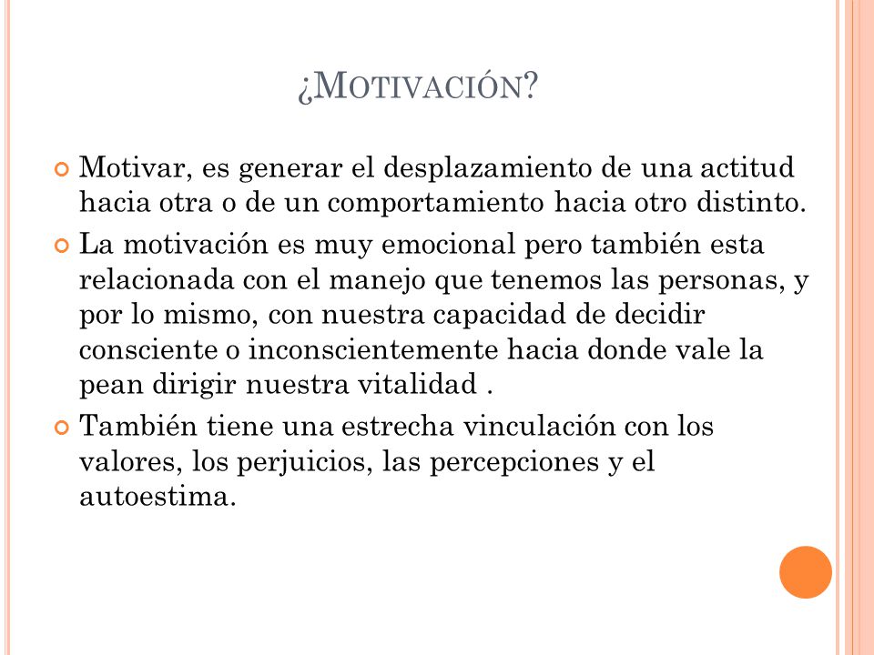 ¿Motivación Motivar, es generar el desplazamiento de una actitud hacia otra o de un comportamiento hacia otro distinto.