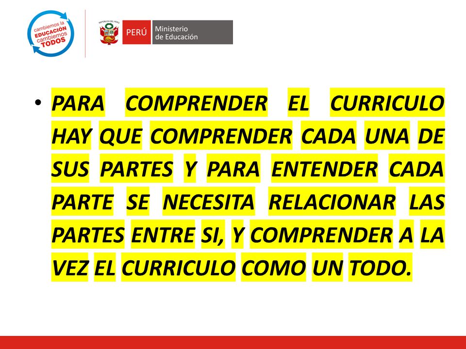 PARA COMPRENDER EL CURRICULO HAY QUE COMPRENDER CADA UNA DE SUS PARTES Y PARA ENTENDER CADA PARTE SE NECESITA RELACIONAR LAS PARTES ENTRE SI, Y COMPRENDER A LA VEZ EL CURRICULO COMO UN TODO.