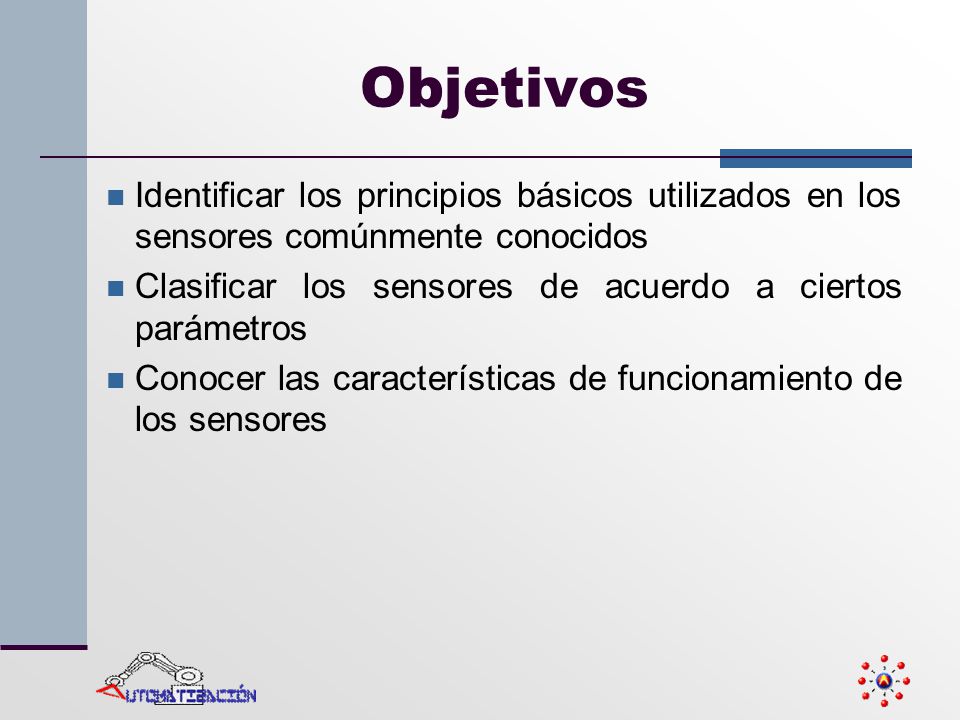 Objetivos Identificar los principios básicos utilizados en los sensores comúnmente conocidos.