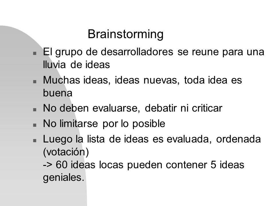 Brainstorming El grupo de desarrolladores se reune para una lluvia de ideas. Muchas ideas, ideas nuevas, toda idea es buena.