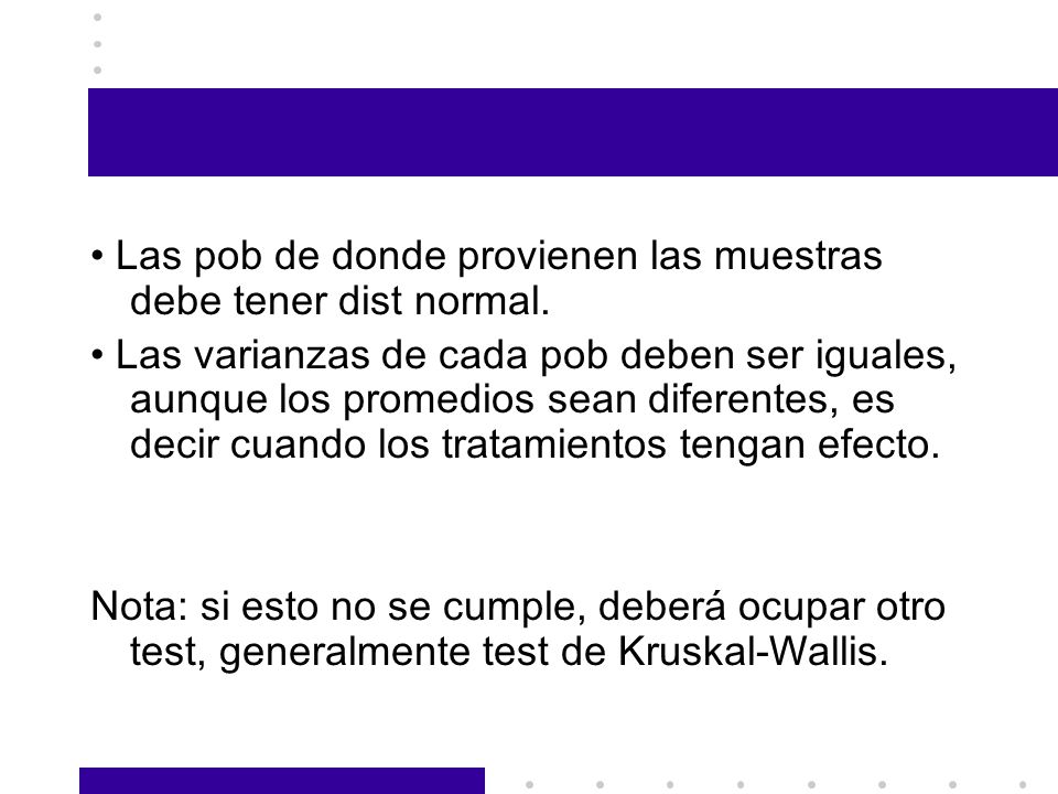 • Las pob de donde provienen las muestras debe tener dist normal.