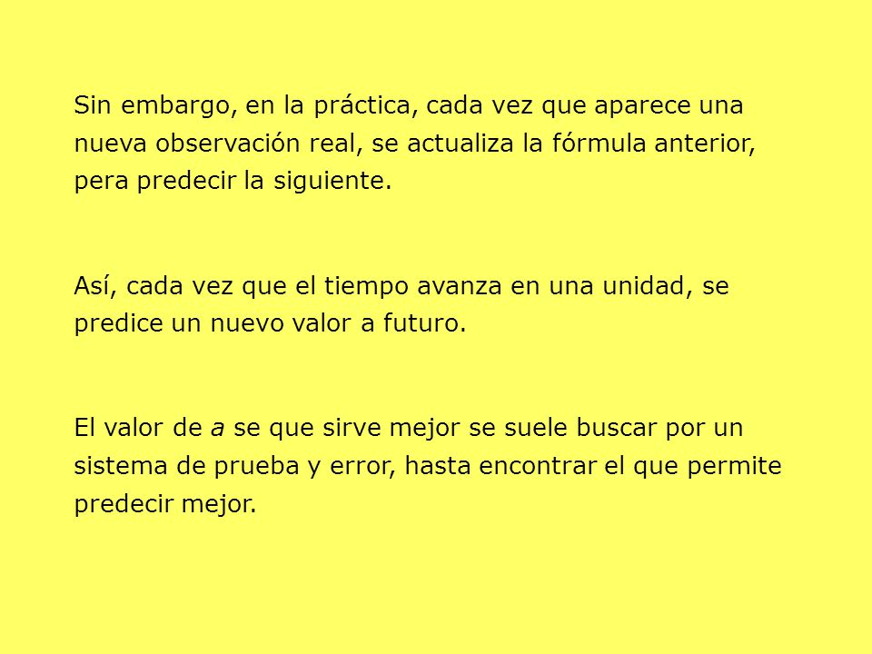 Sin embargo, en la práctica, cada vez que aparece una nueva observación real, se actualiza la fórmula anterior, pera predecir la siguiente.