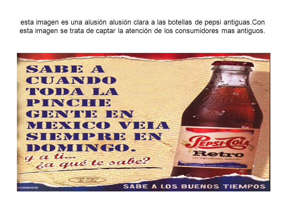 esta imagen es una alusión alusión clara a las botellas de pepsi antiguas.Con esta imagen se trata de captar la atención de los consumidores mas antiguos.