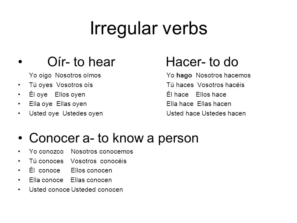 Irregular verbs Oír- to hear Hacer- to do Conocer a- to know a person