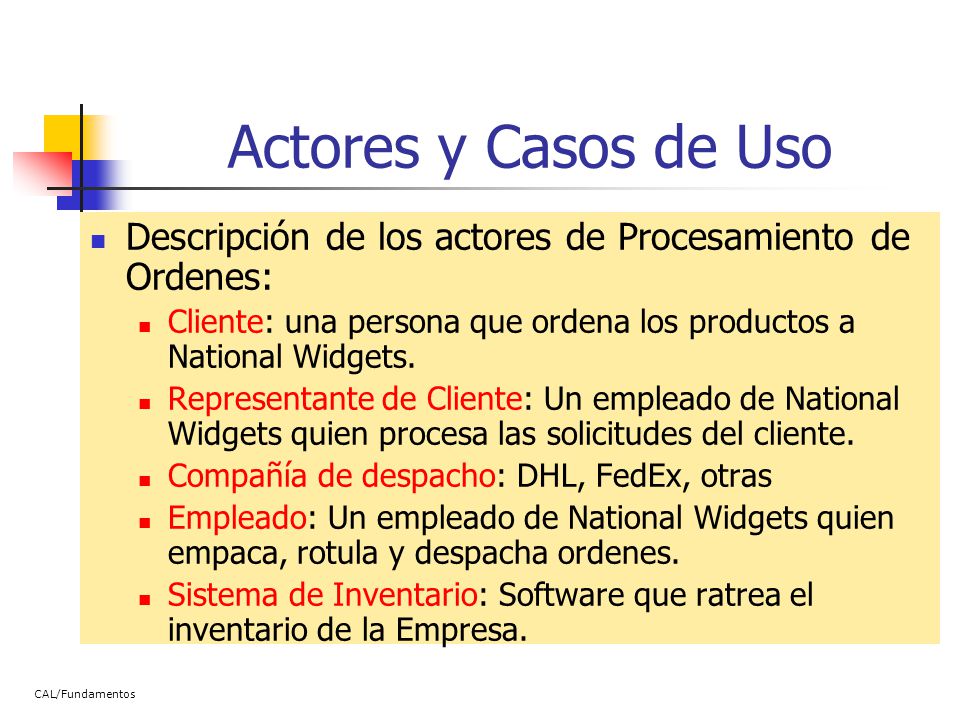 Actores y Casos de Uso Descripción de los actores de Procesamiento de Ordenes: Cliente: una persona que ordena los productos a National Widgets.