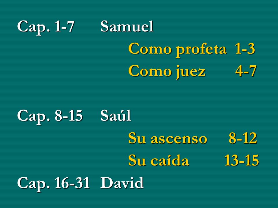 Cap. 1-7 Samuel Como profeta 1-3. Como juez 4-7. Cap Saúl. Su ascenso Su caída