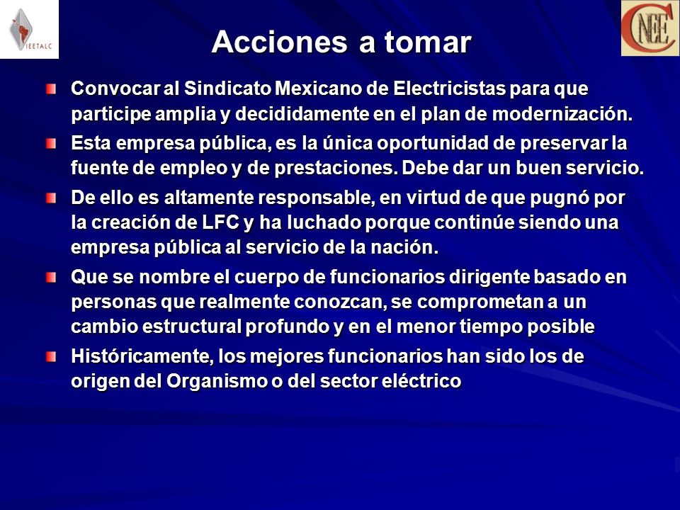 Acciones a tomar Convocar al Sindicato Mexicano de Electricistas para que participe amplia y decididamente en el plan de modernización.