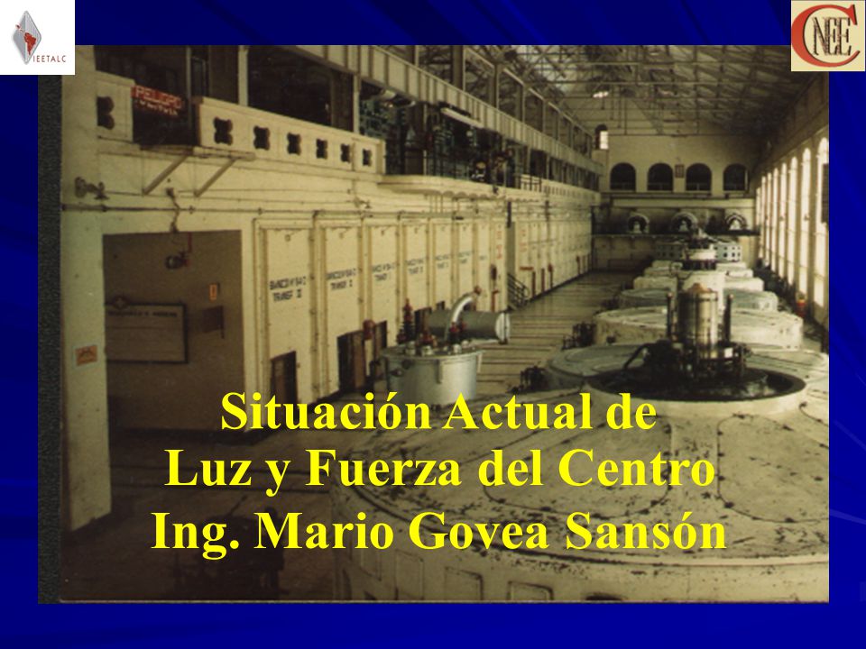 Situación Actual de Luz y Fuerza del Centro Ing. Mario Govea Sansón