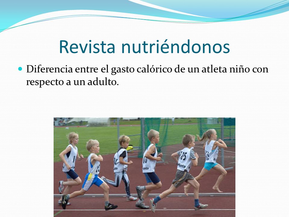 Revista nutriéndonos Diferencia entre el gasto calórico de un atleta niño con respecto a un adulto.