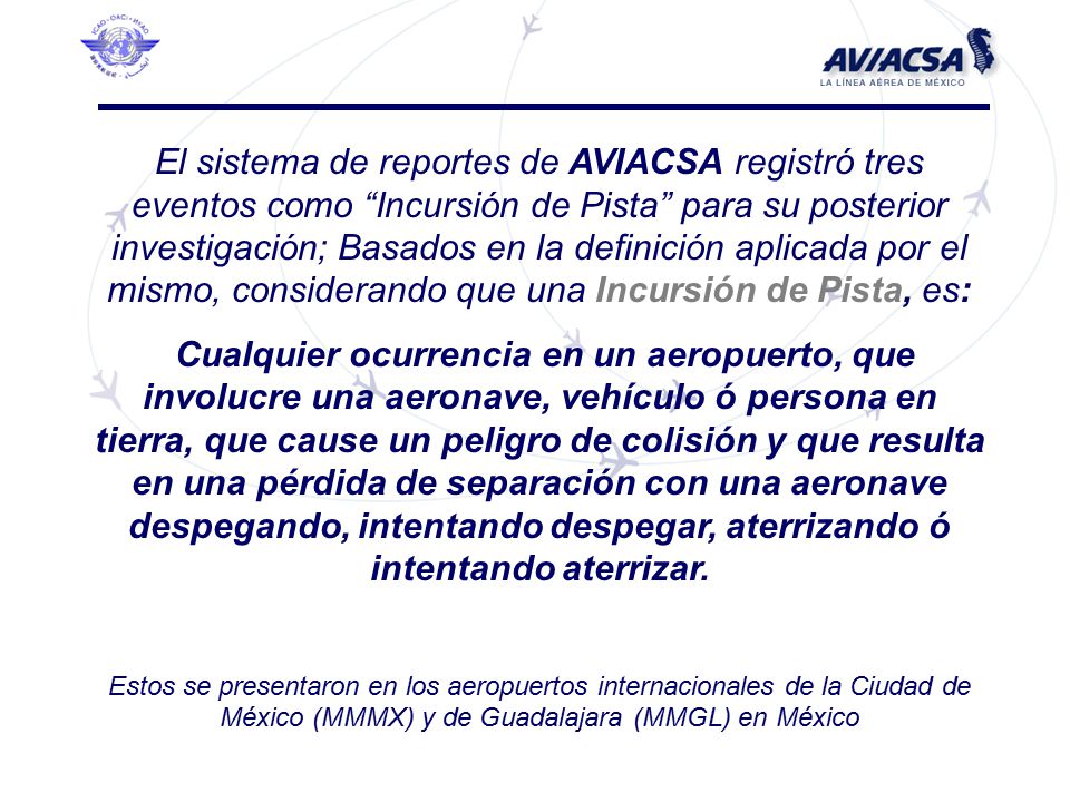 El sistema de reportes de AVIACSA registró tres eventos como Incursión de Pista para su posterior investigación; Basados en la definición aplicada por el mismo, considerando que una Incursión de Pista, es: