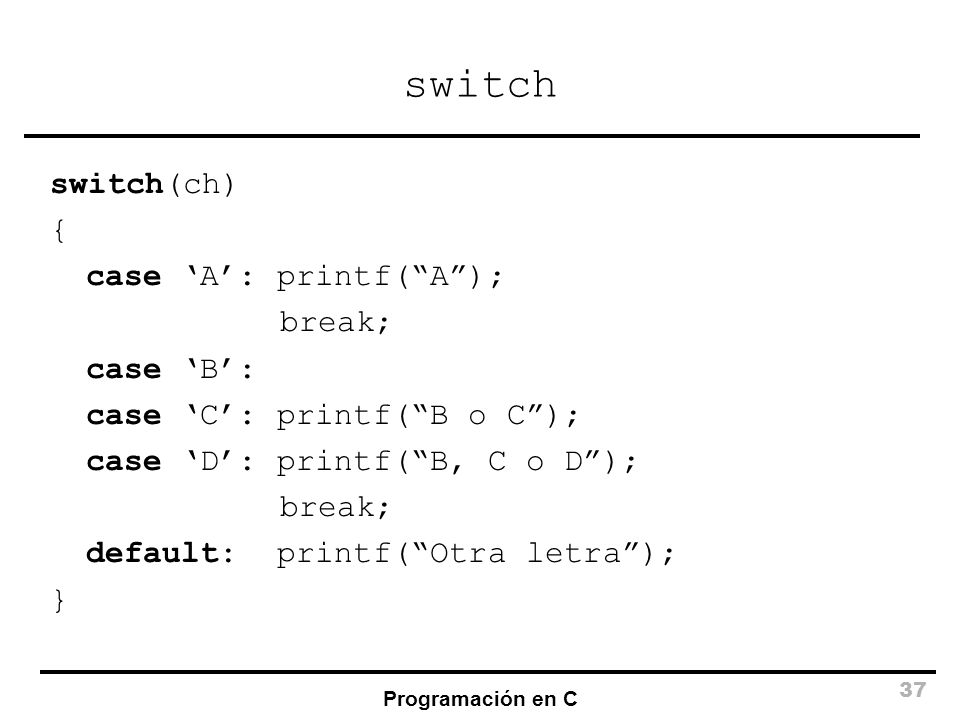 switch switch(ch) { case ‘A’: printf( A ); break; case ‘B’: