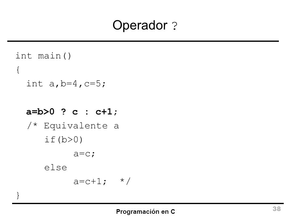Operador int main() { int a,b=4,c=5; a=b>0 c : c+1;