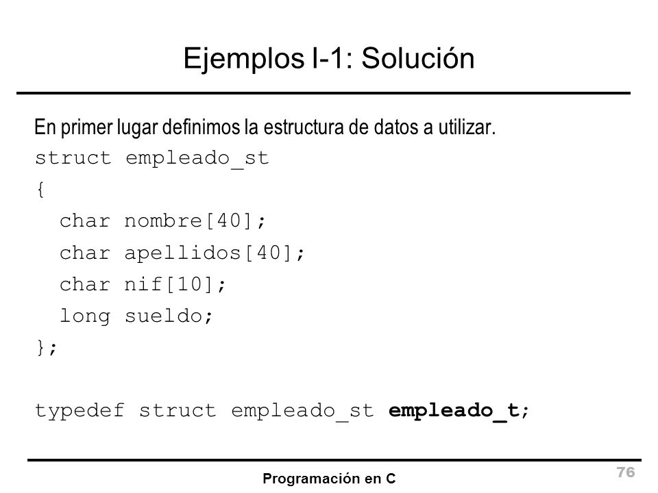 Ejemplos I-1: Solución En primer lugar definimos la estructura de datos a utilizar. struct empleado_st.