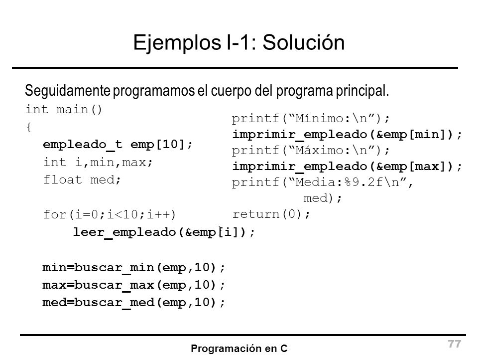 Ejemplos I-1: Solución Seguidamente programamos el cuerpo del programa principal. int main() { empleado_t emp[10];