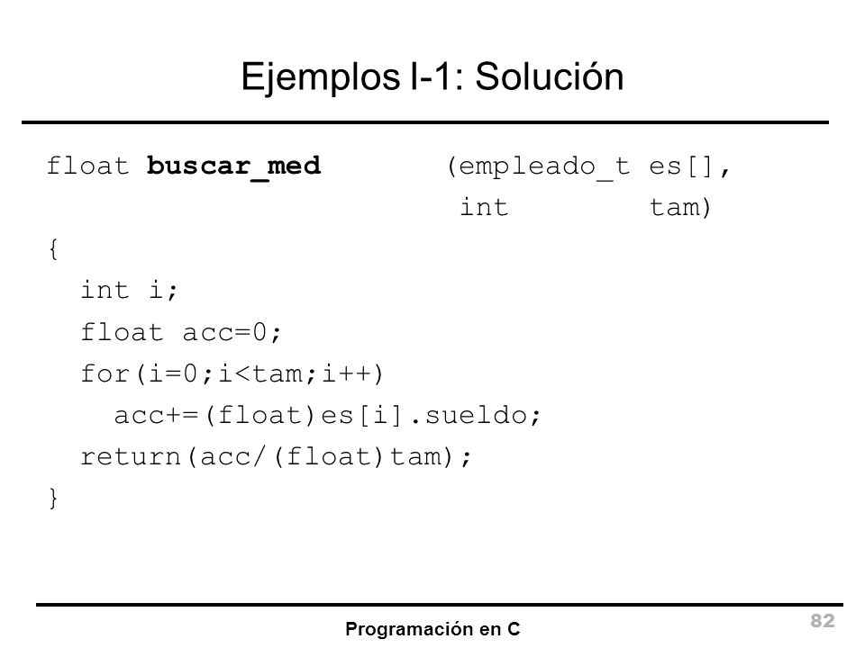 Ejemplos I-1: Solución float buscar_med (empleado_t es[], int tam) {