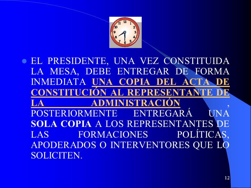 EL PRESIDENTE, UNA VEZ CONSTITUIDA LA MESA, DEBE ENTREGAR DE FORMA INMEDIATA UNA COPIA DEL ACTA DE CONSTITUCIÓN AL REPRESENTANTE DE LA ADMINISTRACIÓN , POSTERIORMENTE ENTREGARÁ UNA SOLA COPIA A LOS REPRESENTANTES DE LAS FORMACIONES POLÍTICAS, APODERADOS O INTERVENTORES QUE LO SOLICITEN.