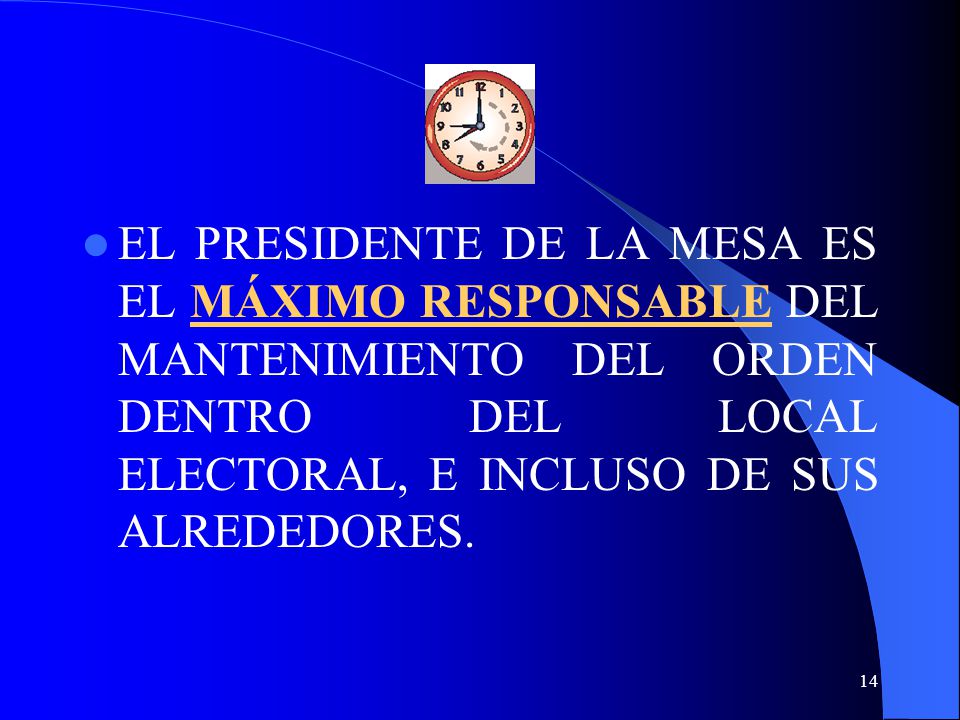 EL PRESIDENTE DE LA MESA ES EL MÁXIMO RESPONSABLE DEL MANTENIMIENTO DEL ORDEN DENTRO DEL LOCAL ELECTORAL, E INCLUSO DE SUS ALREDEDORES.