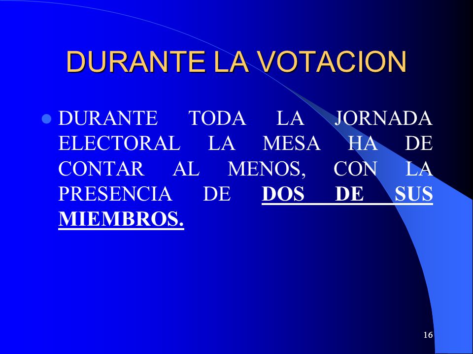 DURANTE LA VOTACION DURANTE TODA LA JORNADA ELECTORAL LA MESA HA DE CONTAR AL MENOS, CON LA PRESENCIA DE DOS DE SUS MIEMBROS.