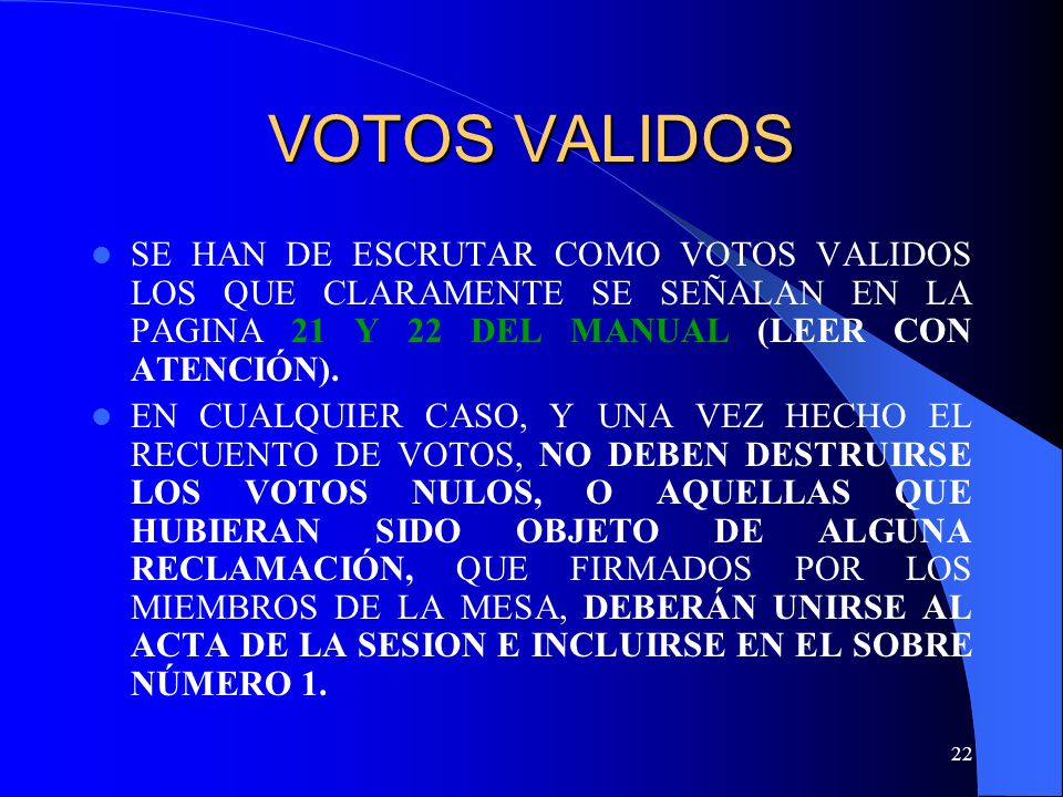 VOTOS VALIDOS SE HAN DE ESCRUTAR COMO VOTOS VALIDOS LOS QUE CLARAMENTE SE SEÑALAN EN LA PAGINA 21 Y 22 DEL MANUAL (LEER CON ATENCIÓN).