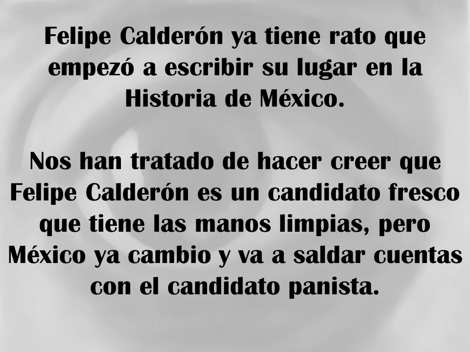 Felipe Calderón ya tiene rato que empezó a escribir su lugar en la Historia de México.