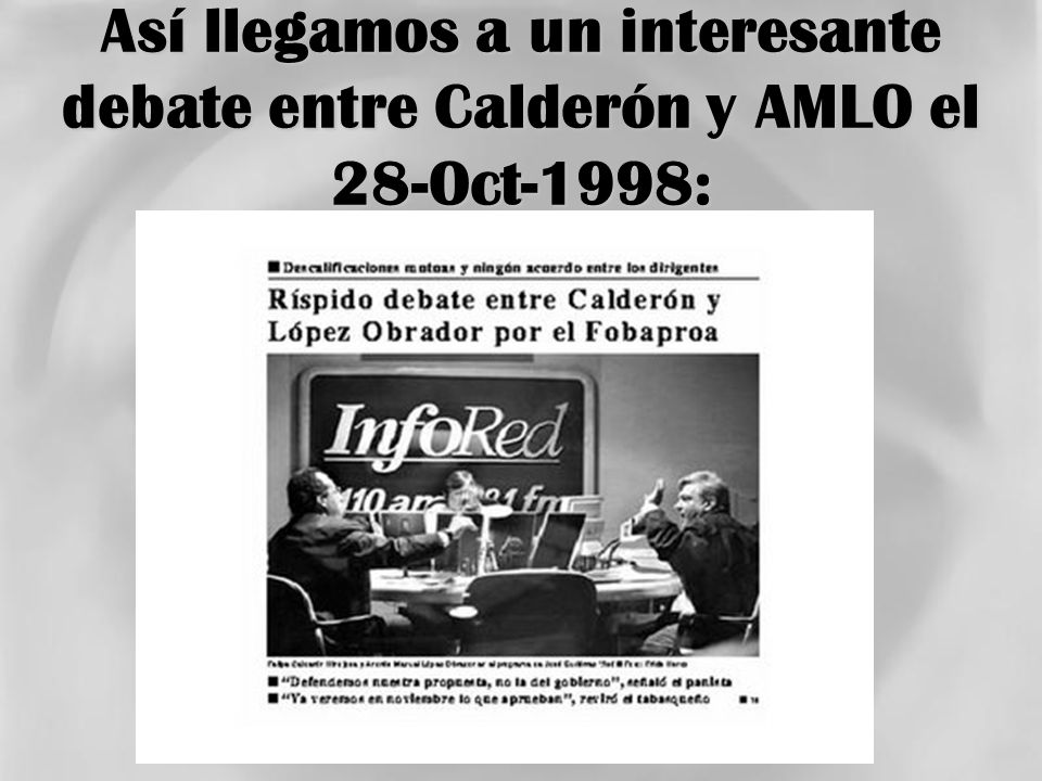 Así llegamos a un interesante debate entre Calderón y AMLO el 28-Oct-1998: