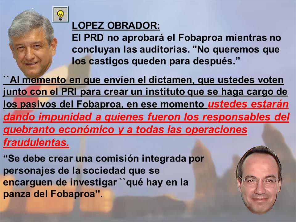 LOPEZ OBRADOR: El PRD no aprobará el Fobaproa mientras no concluyan las auditorias. No queremos que los castigos queden para después.