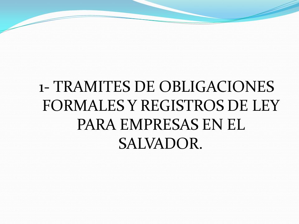 1- TRAMITES DE OBLIGACIONES FORMALES Y REGISTROS DE LEY PARA EMPRESAS EN EL SALVADOR.