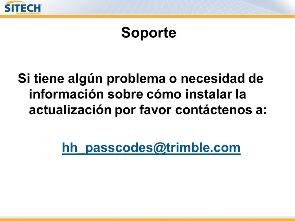 Soporte Si tiene algún problema o necesidad de información sobre cómo instalar la actualización por favor contáctenos a:
