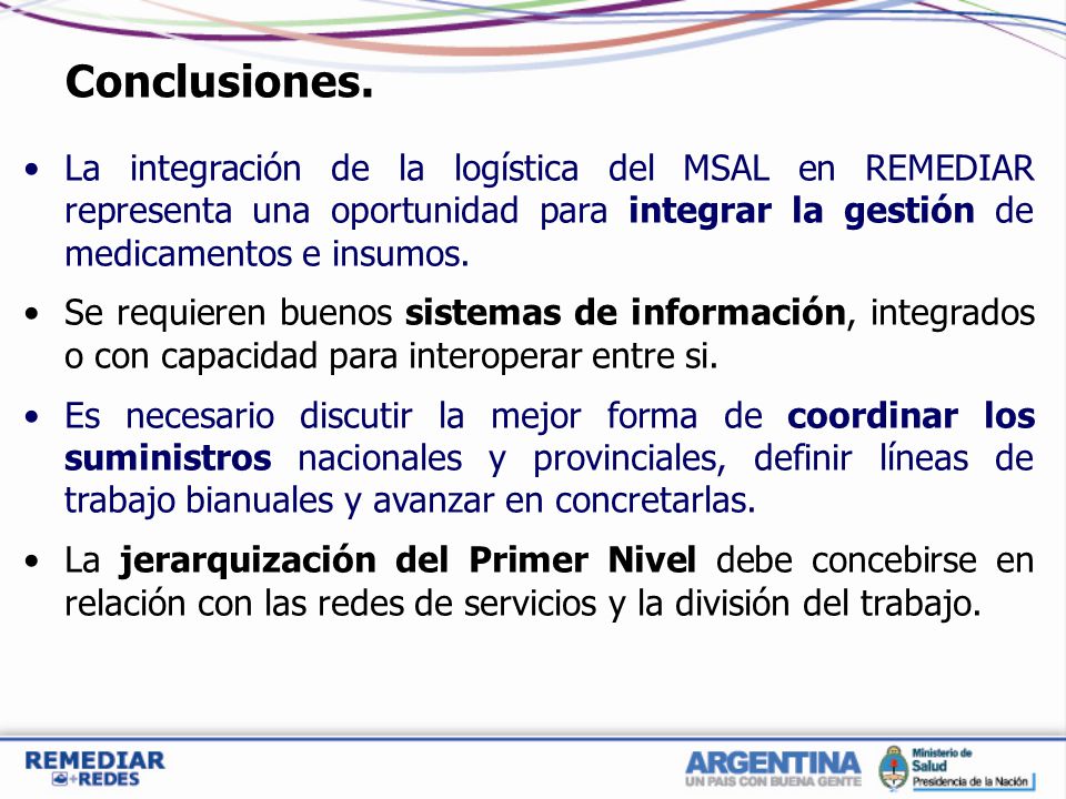 Conclusiones. La integración de la logística del MSAL en REMEDIAR representa una oportunidad para integrar la gestión de medicamentos e insumos.
