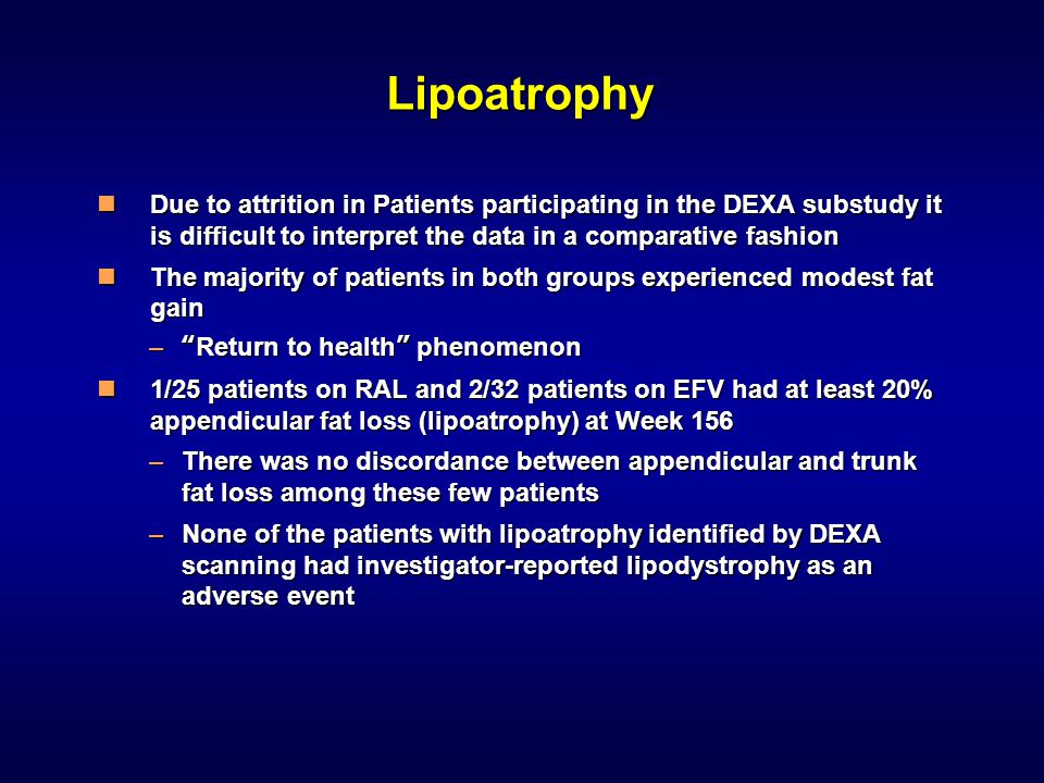 Lipoatrophy Due to attrition in Patients participating in the DEXA substudy it is difficult to interpret the data in a comparative fashion.
