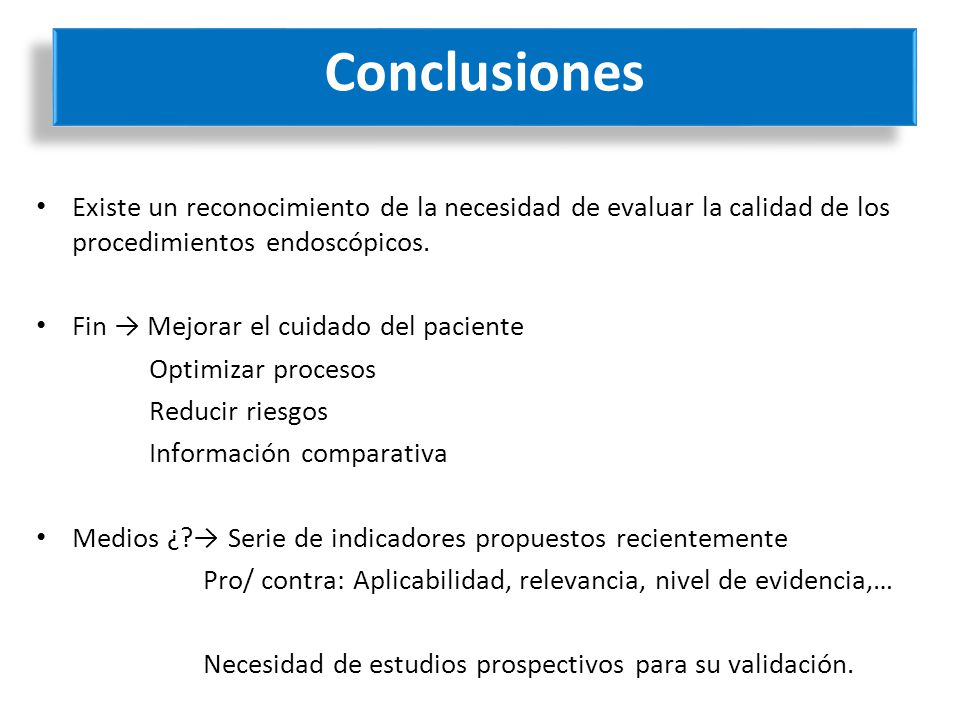 Conclusiones Existe un reconocimiento de la necesidad de evaluar la calidad de los procedimientos endoscópicos.