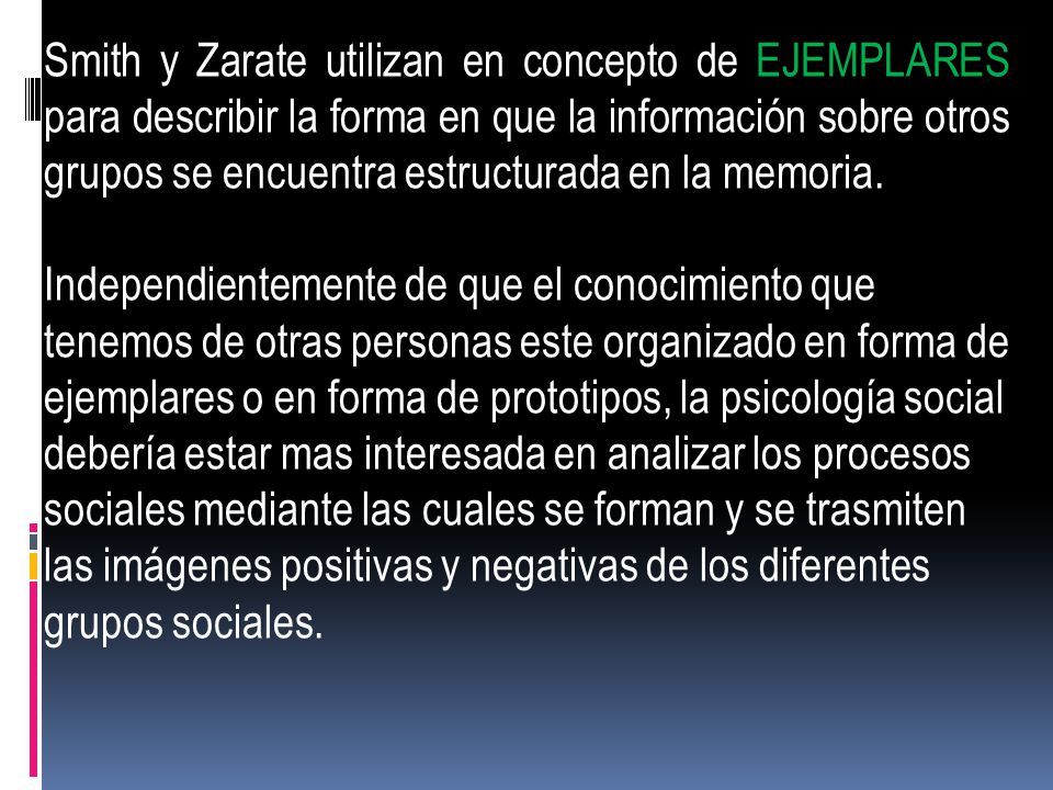Smith y Zarate utilizan en concepto de EJEMPLARES para describir la forma en que la información sobre otros grupos se encuentra estructurada en la memoria.