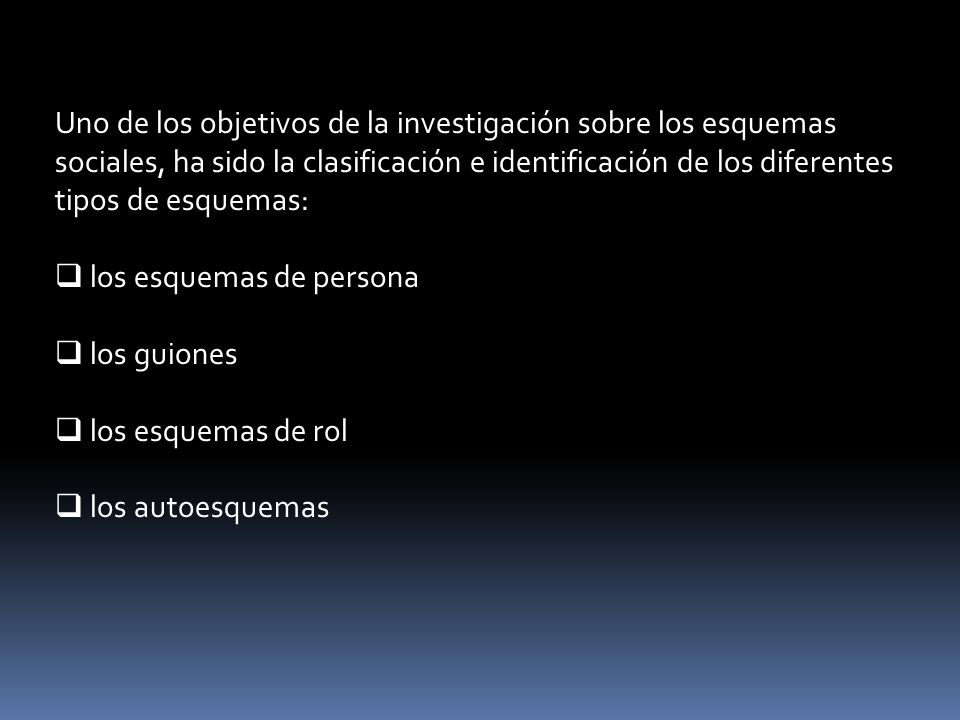 Uno de los objetivos de la investigación sobre los esquemas sociales, ha sido la clasificación e identificación de los diferentes tipos de esquemas: