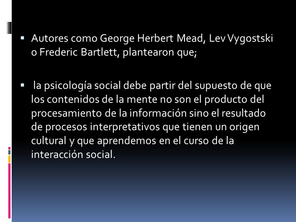 Autores como George Herbert Mead, Lev Vygostski o Frederic Bartlett, plantearon que;
