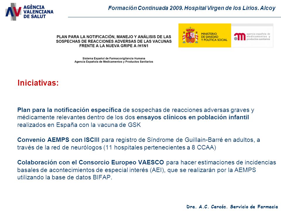 Plan para la notificación específica de sospechas de reacciones adversas graves y médicamente relevantes dentro de los dos ensayos clínicos en población infantil realizados en España con la vacuna de GSK Convenio AEMPS con ISCIII para registro de Síndrome de Guillain-Barré en adultos, a través de la red de neurólogos (11 hospitales pertenecientes a 8 CCAA) Colaboración con el Consorcio Europeo VAESCO para hacer estimaciones de incidencias basales de acontecimientos de especial interés (AEI), que se realizarán por la AEMPS utilizando la base de datos BIFAP.