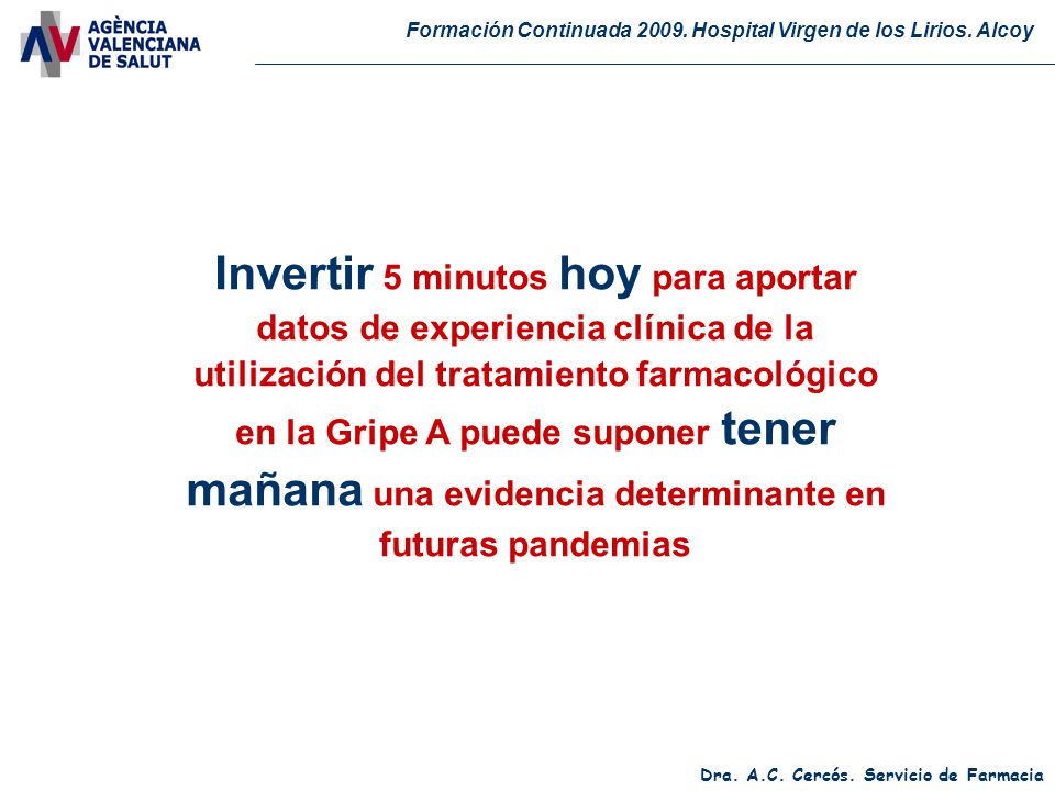 Invertir 5 minutos hoy para aportar datos de experiencia clínica de la utilización del tratamiento farmacológico en la Gripe A puede suponer tener mañana una evidencia determinante en futuras pandemias
