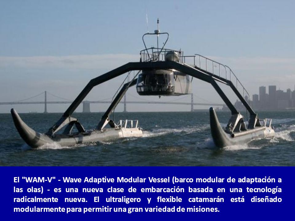 El WAM-V - Wave Adaptive Modular Vessel (barco modular de adaptación a las olas) - es una nueva clase de embarcación basada en una tecnología radicalmente nueva.