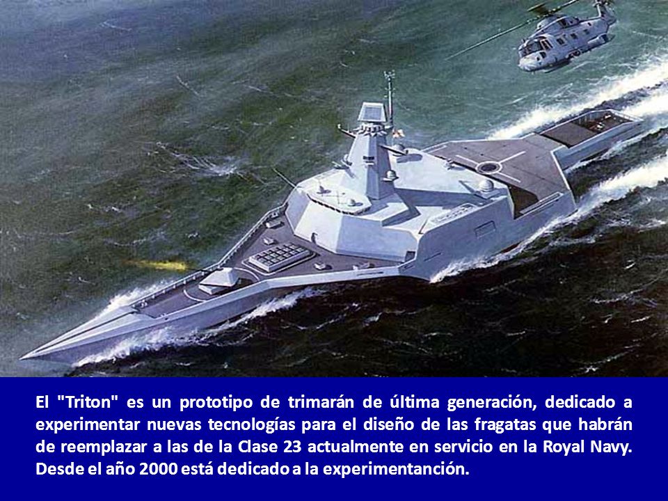 El Triton es un prototipo de trimarán de última generación, dedicado a experimentar nuevas tecnologías para el diseño de las fragatas que habrán de reemplazar a las de la Clase 23 actualmente en servicio en la Royal Navy.