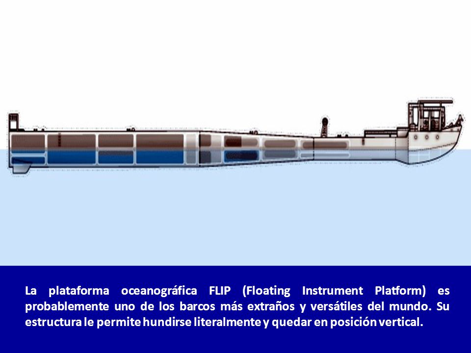 La plataforma oceanográfica FLIP (Floating Instrument Platform) es probablemente uno de los barcos más extraños y versátiles del mundo.